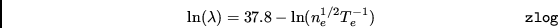 \begin{displaymath}\ln (\lambda)=37.8 - \ln (n_{e}^{1/2}T_{e}^{-1}) \eqno{\tt zlog} \end{displaymath}