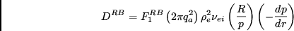 \begin{displaymath}
D^{RB} = F_1^{RB}
\abs \left( 2\pi q_{a}^2 \right) \rho_e^...
...ei}\left( {R\over p}
\right)\left(- {{d p }\over {d r}}\right)\end{displaymath}