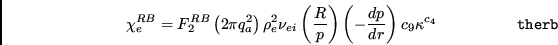 \begin{displaymath}
\chi_e^{RB} = F_2^{RB}
\abs \left( 2\pi q_{a}^2 \right) \r...
...{d p }\over {d r}}\right)
c_9 \kappa^{c_{4}} \eqno{\tt therb}
\end{displaymath}