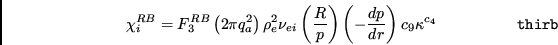 \begin{displaymath}
\chi_i^{RB} = F_3^{RB}
\abs \left( 2\pi q_{a}^2 \right) \r...
...{d p }\over {d r}}\right)
c_9 \kappa^{c_{4}} \eqno{\tt thirb}
\end{displaymath}