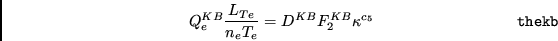 \begin{displaymath}Q_{e}^{KB}\frac{L_{Te}}{n_{e}T_{e}}=D^{KB}F^{KB}_{2} \kappa^{c_{5}} \eqno{\tt thekb} \end{displaymath}