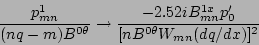 \begin{displaymath}\frac{p^{1}_{mn}}{(nq-m)B^{0\theta}}
\rightarrow\frac{-2.52iB^{1x}_{mn}p_{0}'}{[nB^{0\theta}W_{mn}(dq/dx)]^{2}} \end{displaymath}