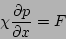\begin{displaymath}
\chi\frac{\partial p}{\partial x} = F
\end{displaymath}