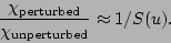 \begin{displaymath}
\frac{\chi_{\rm perturbed}}{\chi_{\rm unperturbed}}\approx 1/S(u).
\end{displaymath}