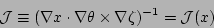 \begin{displaymath}{\cal J} \equiv (\nabla x \cdot\nabla\theta\times\nabla\zeta)^{-1}
= {\cal J} (x) \end{displaymath}