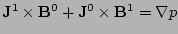 ${\bf
J}^{1}\times {\bf B}^{0}+{\bf J}^{0}\times {\bf B}^{1}=\nabla p$