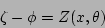 \begin{displaymath}
\zeta - \phi = Z(x,\theta)
\end{displaymath}