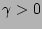 $\gamma > 0 $
