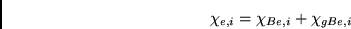 \begin{displaymath}\chi_{e,i}=\chi_{Be,i}+\chi_{gBe,i}\end{displaymath}