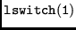 ${\tt lswitch(1)}$