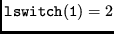 $ {\tt lswitch(1)} = 2 $