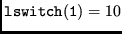$ {\tt lswitch(1)} = 10 $