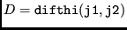 $ D = {\tt difthi(j1,j2)}$