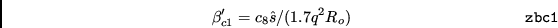\begin{displaymath}\beta_{c1}' = c_{8} \hat{s}/(1.7 q^{2}R_{o}) \eqno{\tt zbc1} \end{displaymath}