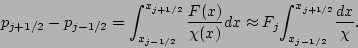 \begin{displaymath}
p_{j+1/2} - p_{j-1/2} =
\displaystyle{\int_{x_{j-1/2}}^{x_{j...
...{j}\displaystyle{\int_{x_{j-1/2}}^{x_{j+1/2}}}\frac{dx}{\chi}.
\end{displaymath}