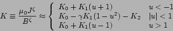 \begin{displaymath}
K\equiv\frac{\mu_{0}J^{\zeta}}{B^{\zeta}}
\approx\left\{\beg...
... \vert u\vert<1 \\
K_{0}+K_{1}(u-1) & u>1
\end{array} \right.
\end{displaymath}