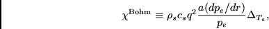 \begin{displaymath}
\chi^{\rm Bohm} \equiv \rho_s c_s q^2
\frac{ a ( d p_e / d r ) }{ p_e } \Delta_{T_e},
\end{displaymath}