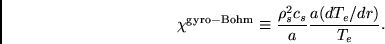 \begin{displaymath}
\chi^{\rm gyro-Bohm} \equiv \frac{ \rho_s^2 c_s }{ a }
\frac{ a ( d T_e / d r ) }{ T_e }.
\end{displaymath}