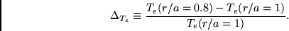 \begin{displaymath}
\Delta_{T_e} \equiv \frac{T_e(r/a=0.8) - T_e(r/a=1)}{T_e(r/a=1)}.
\end{displaymath}