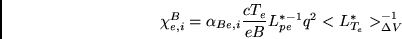 \begin{displaymath}\chi_{e,i}^B = \alpha_{Be,i} \frac{cT_e}{eB} L_{pe}^{*-1} q^2 <L_{T_e}^*>_{\Delta V}^{-1}\end{displaymath}