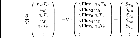 \begin{displaymath}\frac{\partial}{\partial t}
\left( \begin{array}{c} n_H T_H ...
...S_{T_e} \\
S_{n_Z} \\ S_{T_Z} \\ \vdots
\end{array} \right)
\end{displaymath}