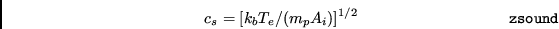 \begin{displaymath}c_{s}=[k_{b}T_{e}/(m_{p}A_{i})]^{1/2} \eqno{\tt zsound} \end{displaymath}