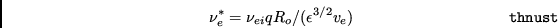 \begin{displaymath}\nu_{e}^{*}=\nu_{ei}qR_{o}/(\epsilon^{3/2}v_{e}) \eqno{\tt thnust} \end{displaymath}