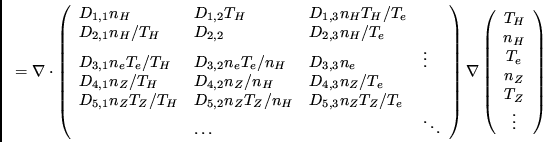 \begin{displaymath}
= \nabla \cdot
\left( \begin{array}{llll}
D_{1,1} n_H & D_{...
...H \\ n_H \\ T_e \\
n_Z \\ T_Z \\ \vdots
\end{array} \right)
\end{displaymath}