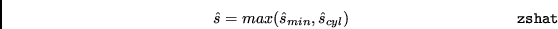 \begin{displaymath}{\hat s}=max({\hat s}_{min},{\hat s}_{cyl}) \eqno{\tt zshat} \end{displaymath}