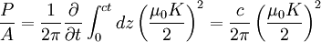 \frac{P}{A}=\frac{1}{2\pi}\frac{\partial}{\partial t}\int_{0}^{ct}dz\left(\frac{\mu_{0}K}{2}\right)^{2}=\frac{c}{2\pi}\left(\frac{\mu_{0}K}{2}\right)^{2}