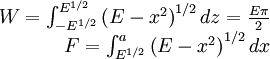 \begin{array}{rcl} W  =  \int_{-E^{1/2}}^{E^{1/2}}\left(E-x^{2}\right)^{1/2}dz=\frac{E\pi}{2}\\ F  =  \int_{E^{1/2}}^{a}\left(E-x^{2}\right)^{1/2}dx\end{array}