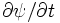 \displaystyle\partial\psi/\partial t