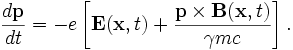 
\frac{d\mathbf{p}}{dt} = -e\left[\mathbf{E}(\mathbf{x},t) + \frac{\mathbf{p}\times\mathbf{B}(\mathbf{x},t)}{\gamma m c}\right].
