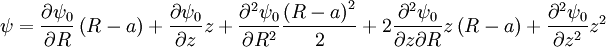 \psi=\frac{\partial\psi_{0}}{\partial R}\left(R-a\right)+\frac{\partial\psi_{0}}{\partial z}z+\frac{\partial^{2}\psi_{0}}{\partial R^{2}}\frac{\left(R-a\right)^{2}}{2}+2\frac{\partial^{2}\psi_{0}}{\partial z\partial R}z\left(R-a\right)+\frac{\partial^{2}\psi_{0}}{\partial z^{2}}z^{2}