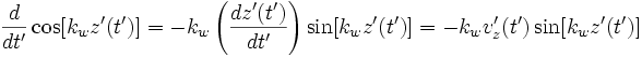 
\displaystyle \frac{d}{dt'}\cos[k_wz'(t')] = \displaystyle -k_w\left(\frac{dz'(t')}{dt'}\right)\sin[k_wz'(t')] = -k_w v'_z(t')\sin[k_wz'(t')]
