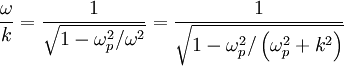 \frac{\omega}{k}=\frac{1}{\sqrt{1-\omega_{p}^{2}/\omega^{2}}}=\frac{1}{\sqrt{1-\omega_{p}^{2}/\left(\omega_{p}^{2}+k^{2}\right)}}