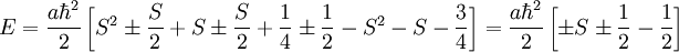E=\frac{a\hbar^{2}}{2}\left[S^{2}\pm\frac{S}{2}+S\pm\frac{S}{2}+\frac{1}{4}\pm\frac{1}{2}-S^{2}-S-\frac{3}{4}\right]=\frac{a\hbar^{2}}{2}\left[\pm S\pm\frac{1}{2}-\frac{1}{2}\right]