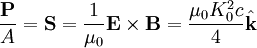 \frac{\mathbf{P}}{A}  =  \mathbf{S} =  \frac{1}{\mu_{0}} \mathbf{E} \times \mathbf{B}  =  \frac{\mu_{0} K_{0}^{2} c }{4} \hat{\mathbf{k}}