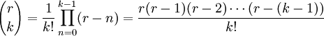 {r \choose k}={1 \over k!}\prod_{n=0}^{k-1}(r-n)=\frac{r(r-1)(r-2)\cdots(r-(k-1))}{k!}\,