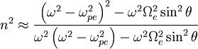 n^{2}\approx\frac{\left(\omega^{2}-\omega_{pe}^{2}\right)^{2}-\omega^{2}\Omega_{e}^{2}\sin^{2}\theta}{\omega^{2}\left(\omega^{2}-\omega_{pe}^{2}\right)-\omega^{2}\Omega_{e}^{2}\sin^{2}\theta}