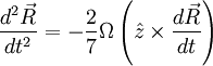 \frac{d^{2}\vec{R}}{dt^{2}}=-\frac{2}{7}\Omega\left(\hat{z}\times\frac{d\vec{R}}{dt}\right)