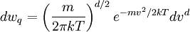 dw_{q}=\left(\frac{m}{2\pi kT}\right)^{d/2}e^{-mv^{2}/2kT}dv^{d}