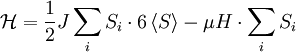 \mathcal{H}=\frac{1}{2}J\sum_{i}S_{i}\cdot6\left\langle S\right\rangle -\mu H\cdot\sum_{i}S_{i}
