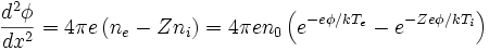 \frac{d^2\phi}{dx^2}=4\pi e\left(n_e-Z n_i\right)=4\pi en_0 \left(e^{-e\phi/kT_e} -e^{-Ze\phi/kT_i}\right)