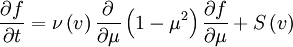 \frac{\partial f}{\partial t}=\nu\left(v\right)\frac{\partial}{\partial\mu}\left(1-\mu^{2}\right)\frac{\partial f}{\partial\mu}+S\left(v\right)