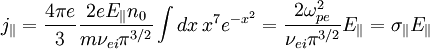 j_{\|}=\frac{4\pi e}{3}\frac{2eE_{\|}n_{0}}{m\nu_{ei}\pi^{3/2}}\int dx\, x^{7}e^{-x^{2}}= \frac{2\omega_{pe}^{2}}{\nu_{ei}\pi^{3/2}}E_{\|}=\sigma_{\|}E_{\|}