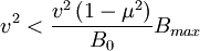 v^{2} < \frac{v^{2}\left(1-\mu^{2}\right)}{B_{0}}B_{max}
