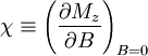 \chi\equiv\left(\frac{\partial M_{z}}{\partial B}\right)_{B=0}