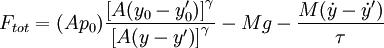 F_{tot} = (A p_0) \frac{\left[{A (y_0 -y_0')}\right]^\gamma}{\left[{A (y - y')}\right]^\gamma} - Mg - \frac{M(\dot{y} - \dot{y}')}{\tau}