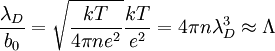 \frac{\lambda_D}{b_0}=\sqrt{\frac{kT}{4\pi n e^2}}\frac{kT}{e^2}=4\pi n\lambda_D^3 \approx \Lambda